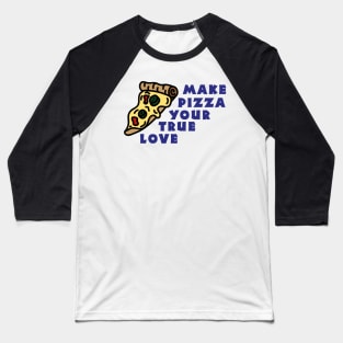 Make pizza your true love Baseball T-Shirt